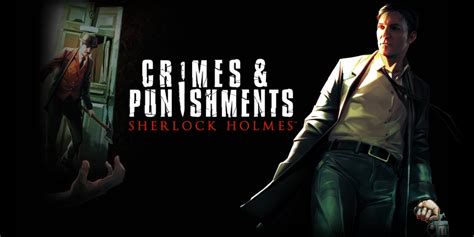 Sherlock Holmes: Crimes and Punishments - Embark on a Thrilling Deductive Journey Filled With Intrigue and Moral Dilemmas!