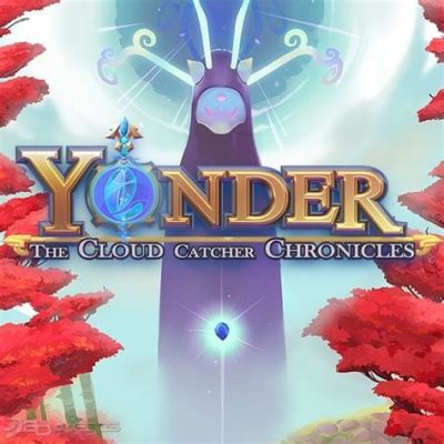 Yonder: The Cloud Catcher Chronicles - Embark on a Tranquil Exploration of Gemea and its Mystical Wonders!